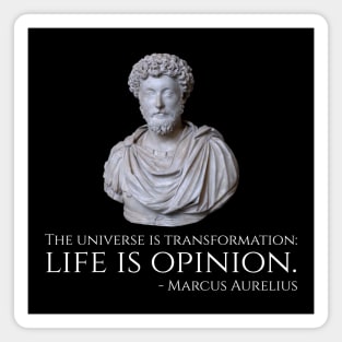 Marcus Aurelius - Stoicism - The universe is transformation: life is opinion. Magnet